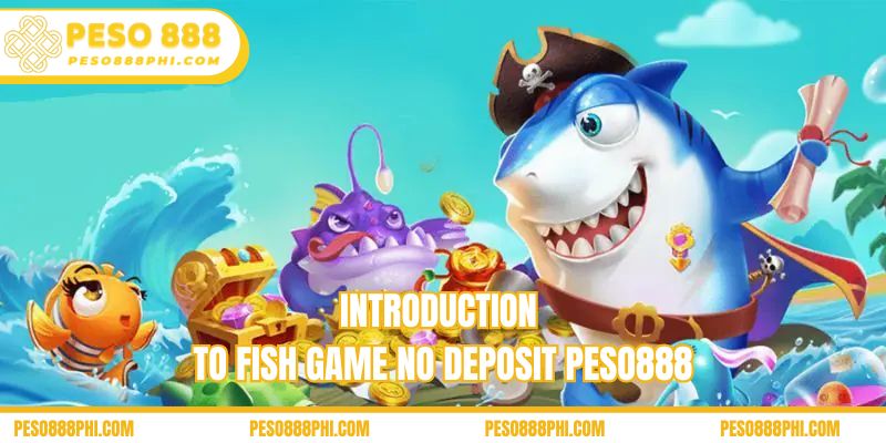 Introduction to fish game no deposit Peso888