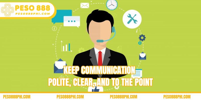 Keep communication polite, clear, and to the point