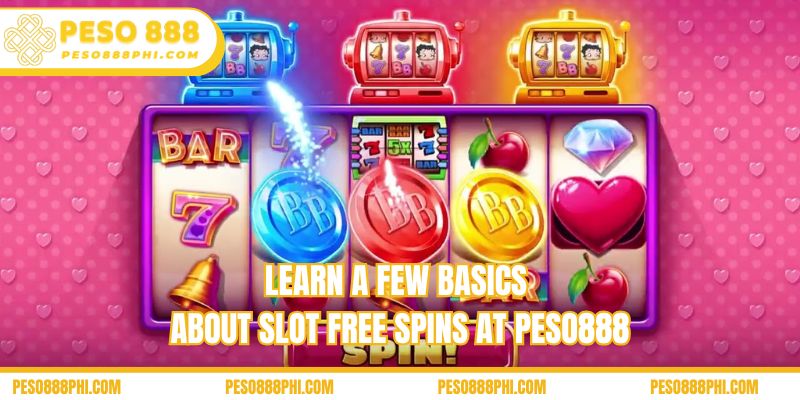 Learn a few basics about Slot free spins at Peso888