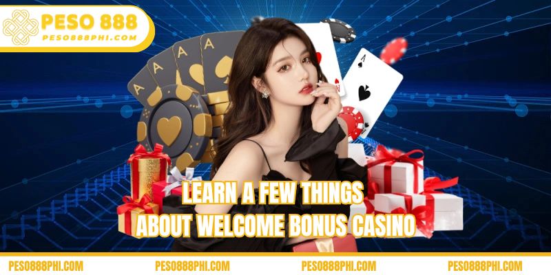 Learn a few things about welcome bonus casino