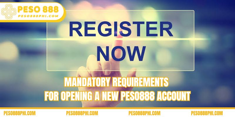 Mandatory requirements for opening a new Peso888 account