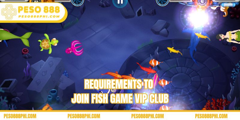 Requirements to join fish game VIP club